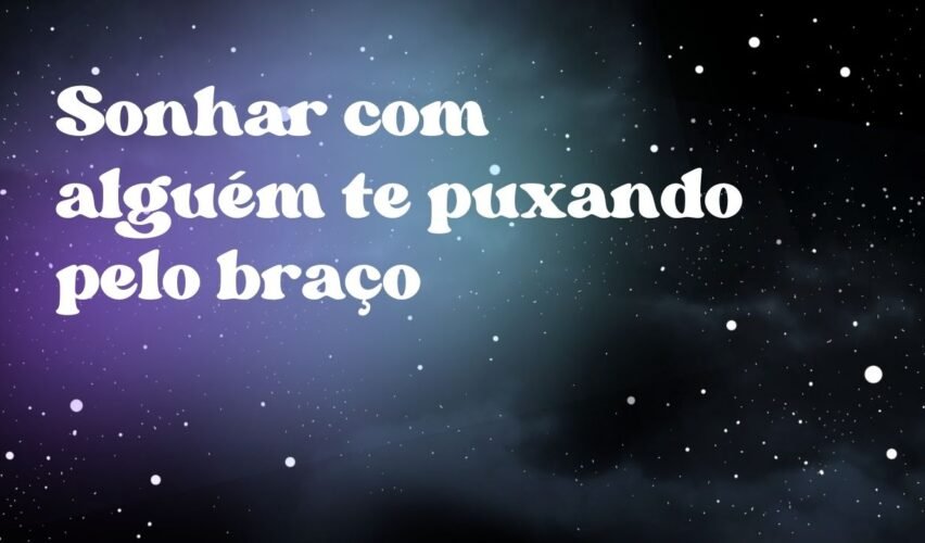 Sonhar com alguém te puxando pelo braço