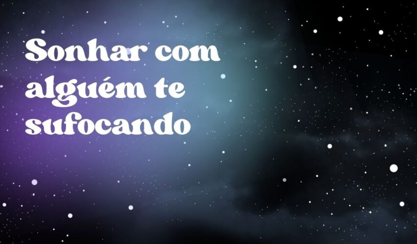 Sonhar com alguém te sufocando