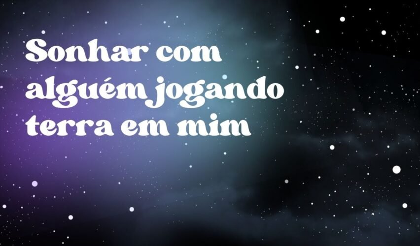 Sonhar com alguém jogando terra em mim