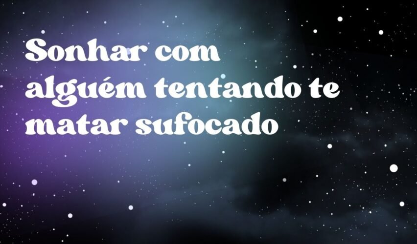 Sonhar com alguém tentando te matar sufocado