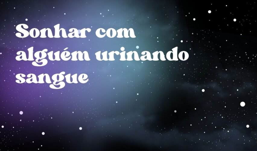 Sonhar com alguém urinando sangue