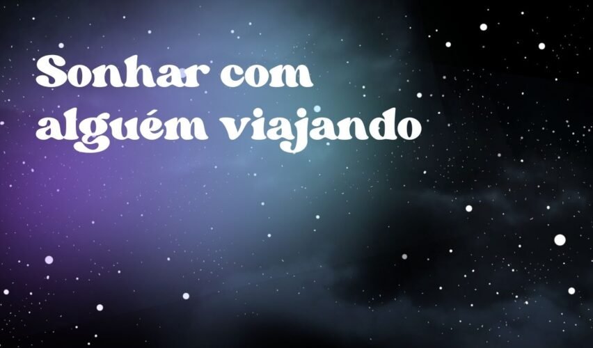 Sonhar com alguém viajando
