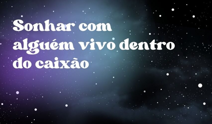 Sonhar com alguém vivo dentro do caixão