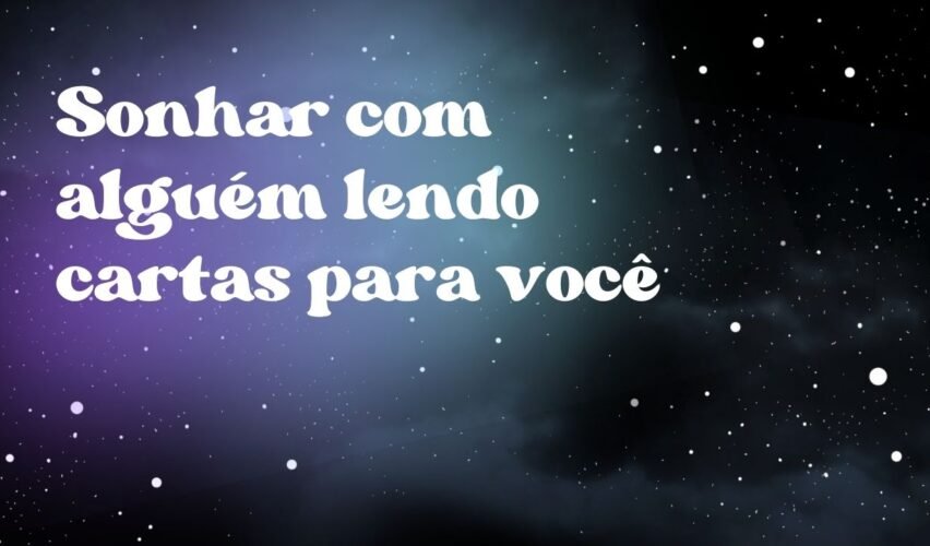 Sonhar com alguém lendo cartas para você