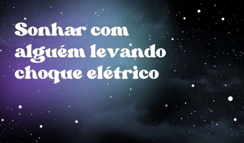 Sonhar com alguém levando choque elétrico