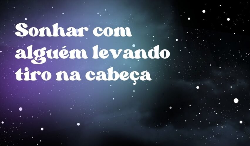 Sonhar com alguém levando tiro na cabeça