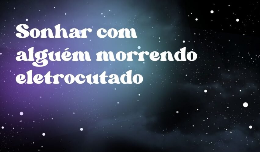 Sonhar com alguém morrendo eletrocutado