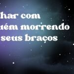 Sonhar com alguém morrendo nos seus braços