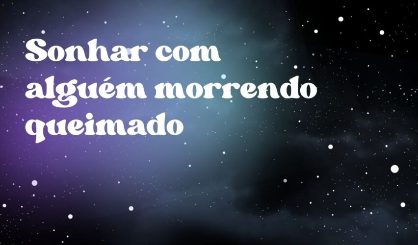 Sonhar com alguém morrendo queimado