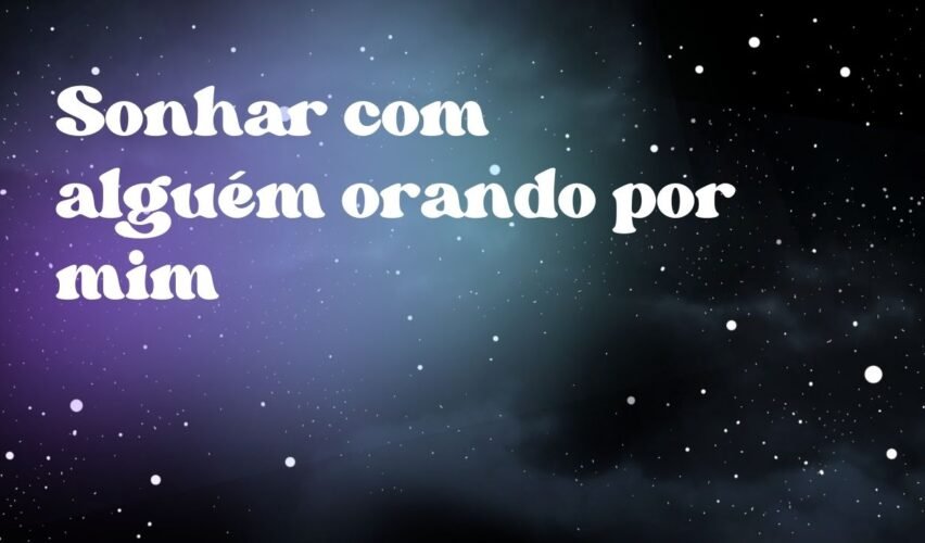 Sonhar com alguém orando por mim
