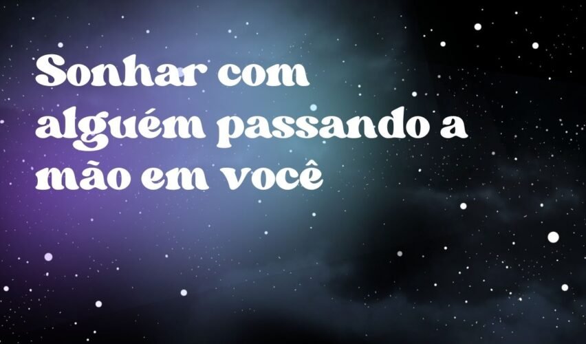 Sonhar com alguém passando a mão em você