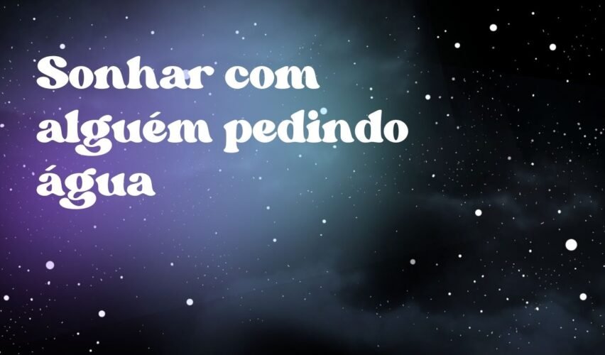Sonhar com alguém pedindo água