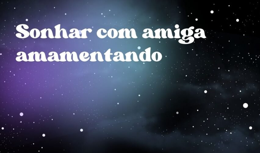 Sonhar com amiga amamentando