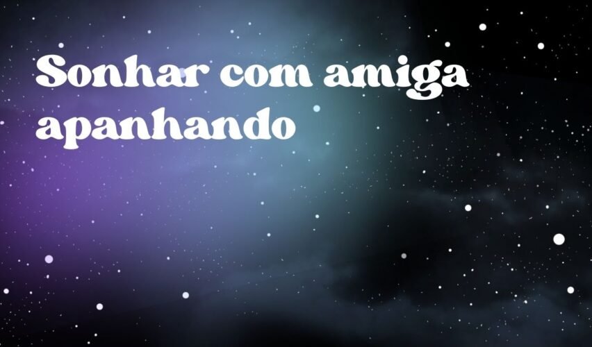 Sonhar com amiga apanhando