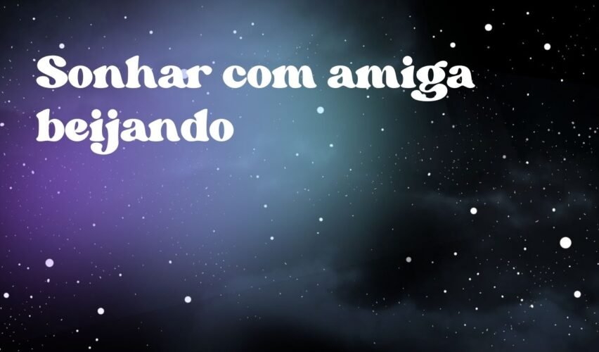 Sonhar com amiga beijando
