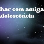 Sonhar com amiga da adolescência