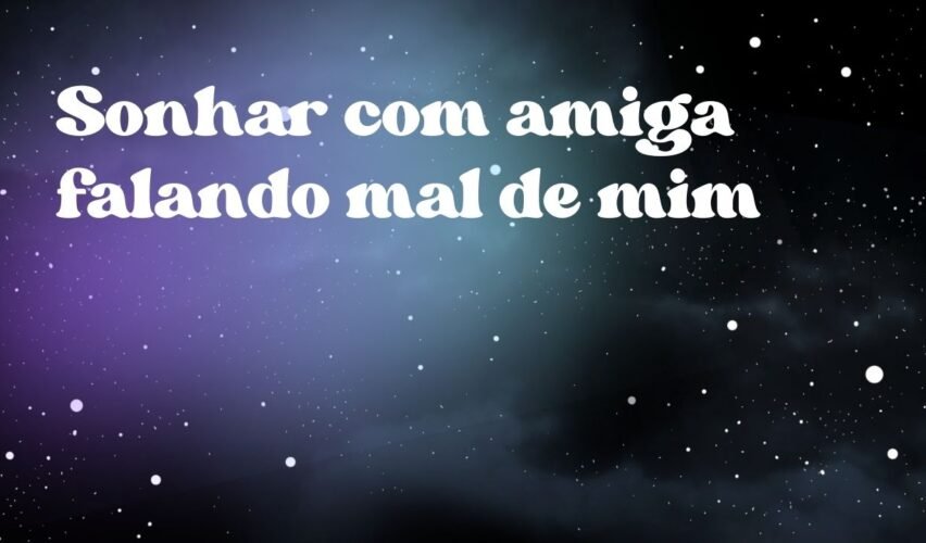 Sonhar com amiga falando mal de mim