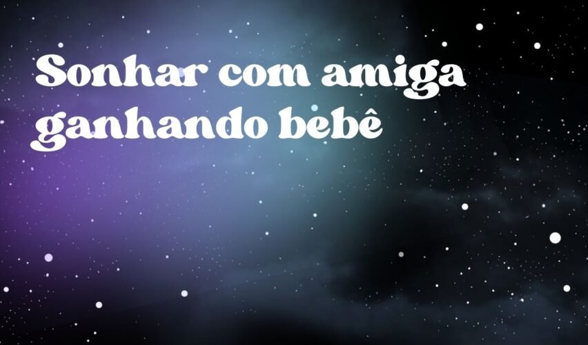 Sonhar com amiga ganhando bebê