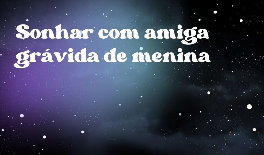Sonhar com amiga grávida de menina
