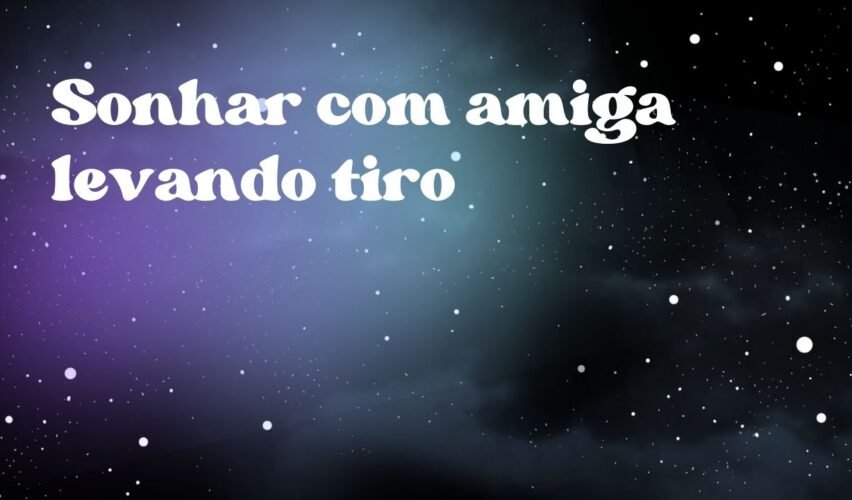 Sonhar com amiga levando tiro