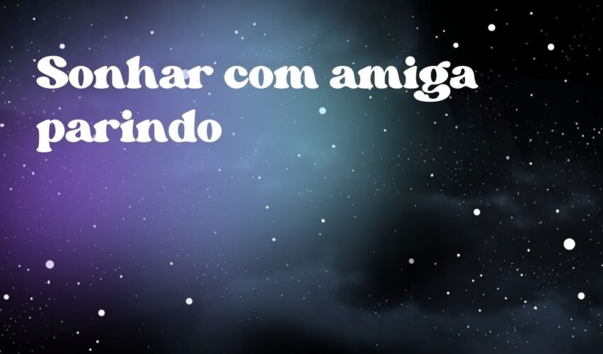 Sonhar com amiga parindo