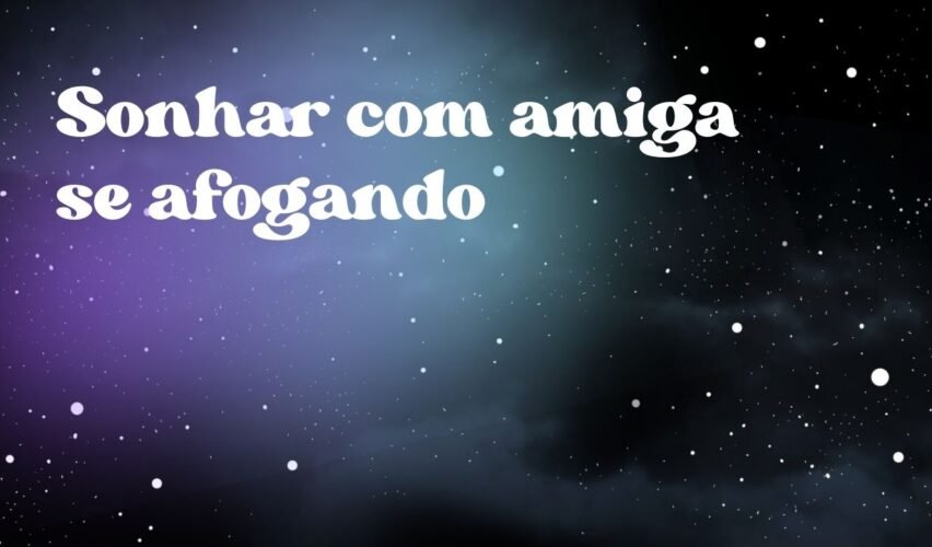 Sonhar com amiga se afogando