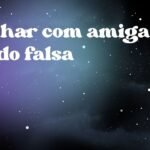Sonhar com amiga sendo falsa