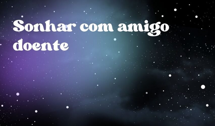 Sonhar com amigo doente