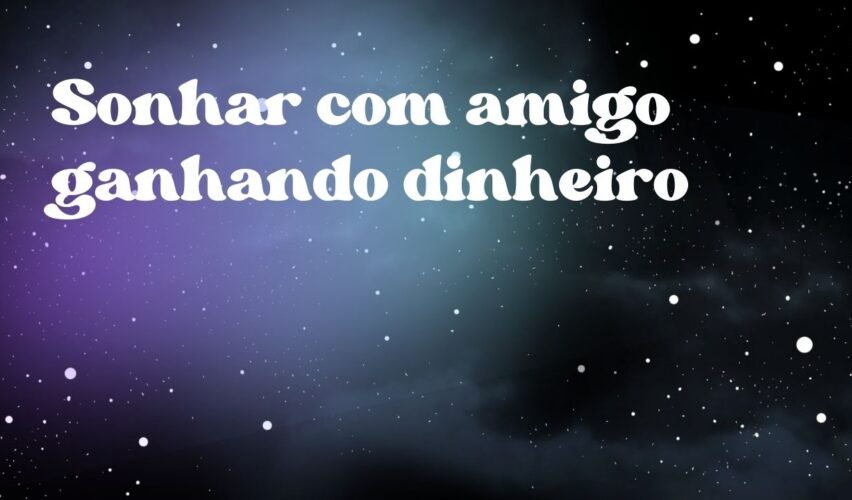 Sonhar com amigo ganhando dinheiro