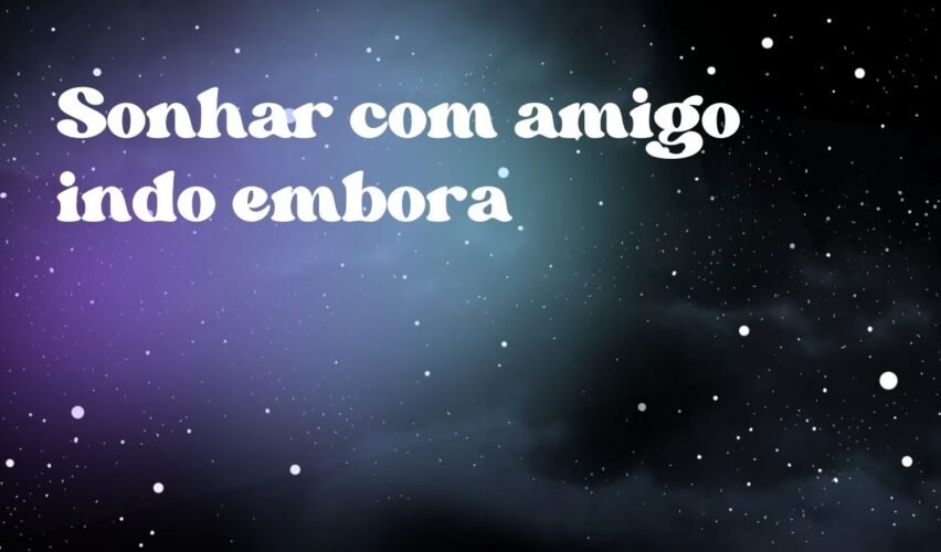 Sonhar com amigo indo embora