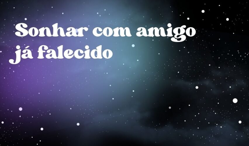 Sonhar com amigo já falecido