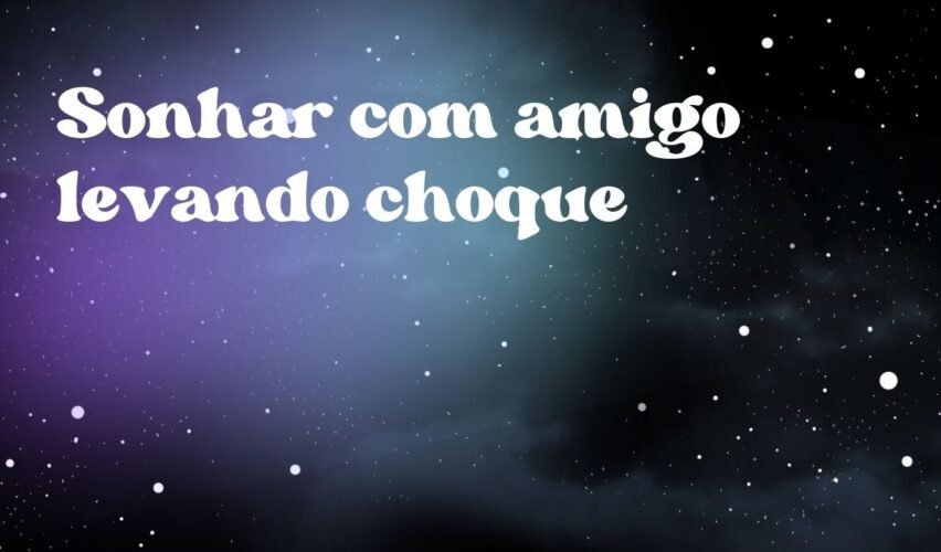 Sonhar com amigo levando choque