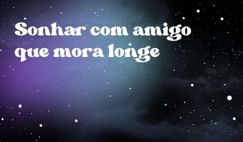 Sonhar com amigo que mora longe