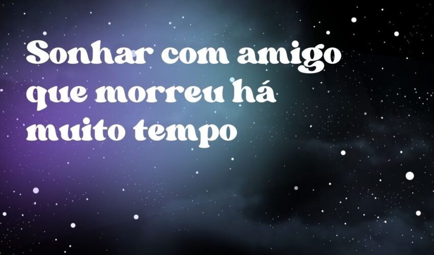Sonhar com amigo que morreu há muito tempo