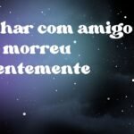 Sonhar com amigo que morreu recentemente