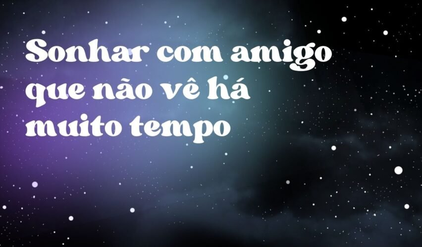 Sonhar com amigo que não vê há muito tempo