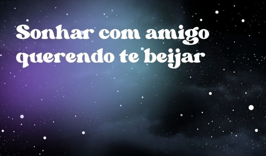 Sonhar com amigo querendo te beijar