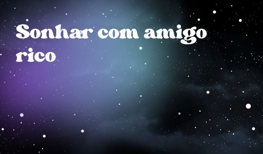 Sonhar com amigo rico