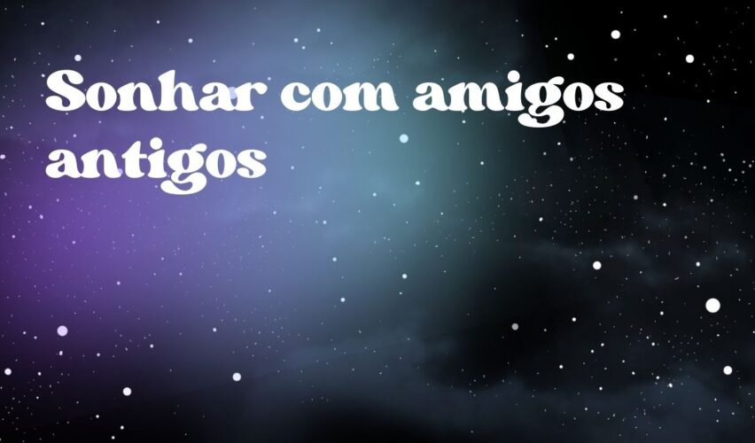 Sonhar com amigos antigos