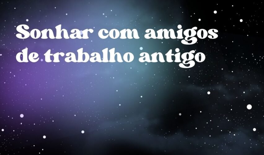 Sonhar com amigos de trabalho antigo