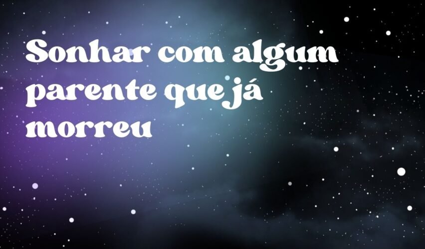 Sonhar com algum parente que já morreu