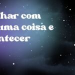 Sonhar com alguma coisa e acontecer