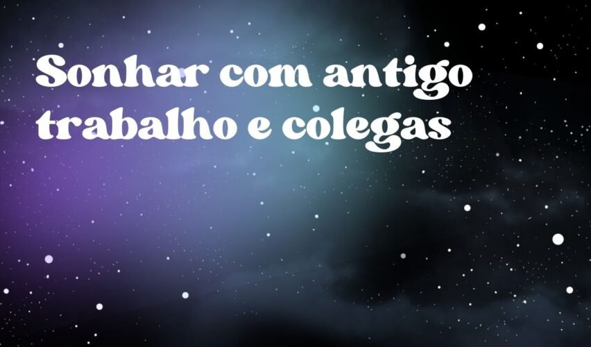 Sonhar com antigo trabalho e colegas