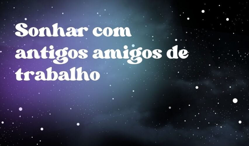 Sonhar com antigos amigos de trabalho