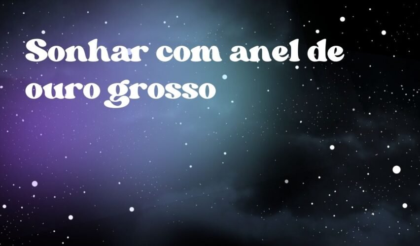 Sonhar com anel de ouro grosso