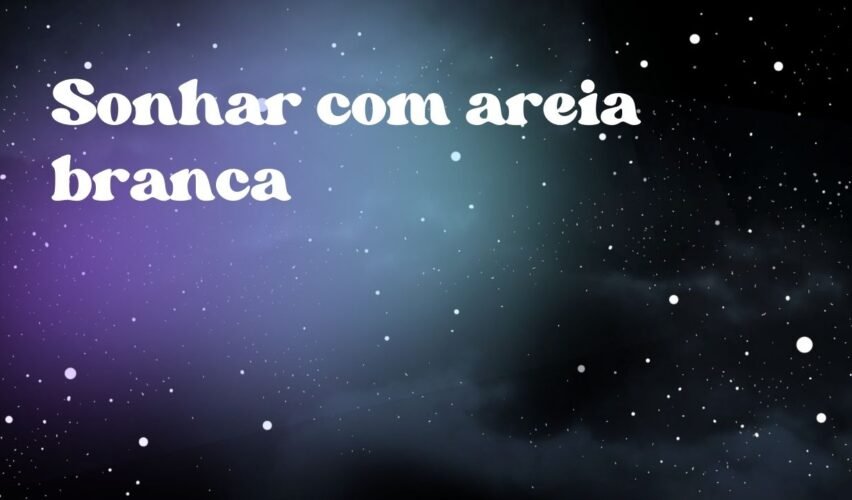Sonhar com areia branca
