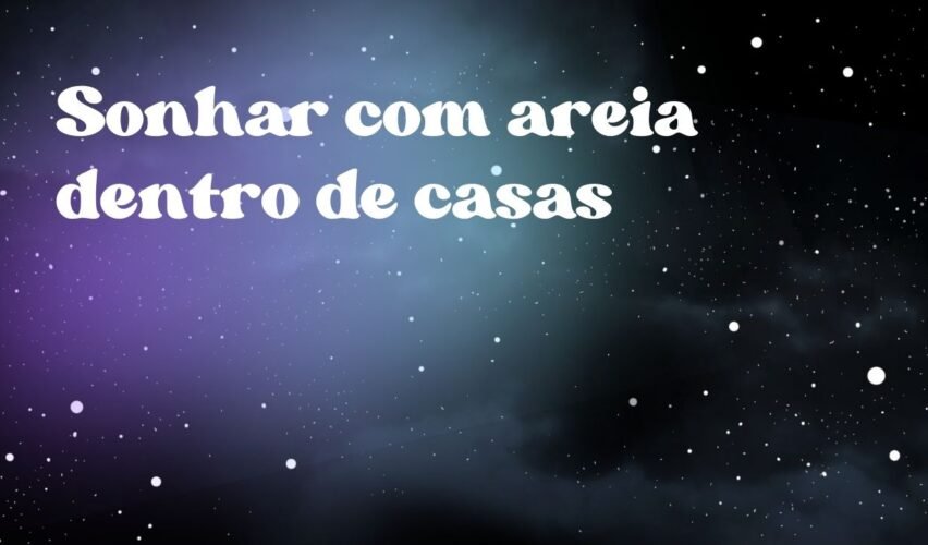 Sonhar com areia dentro de casas
