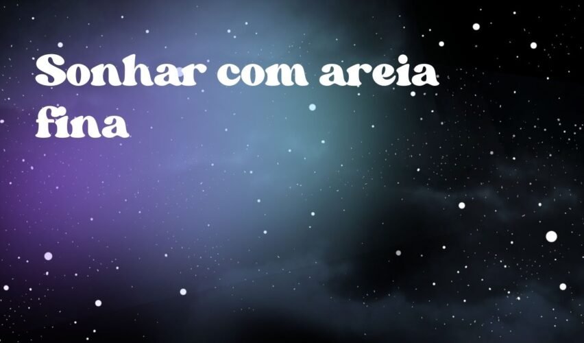 Sonhar com areia fina