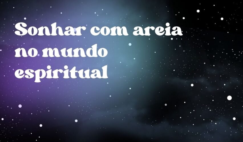 Sonhar com areia no mundo espiritual