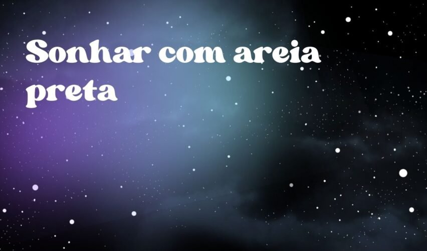 Sonhar com areia preta